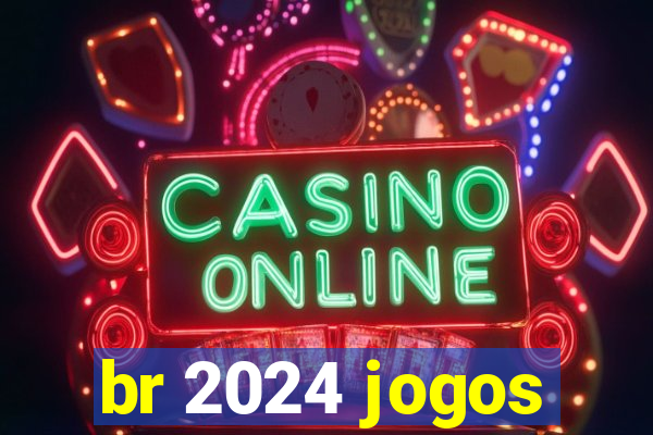 br 2024 jogos